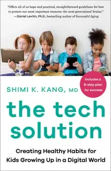 The Tech Solution: Creating Healthy Habits for Kids Growing Up in a Digital World, Paperback/Shimi Kang