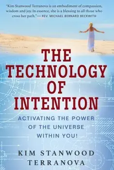 The Technology of Intention: Activating the Power of the Universe Within You!, Paperback/Kim Terranova