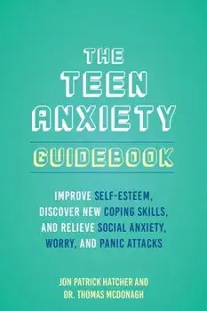 The Teen Anxiety Guidebook. Improve Self-Esteem, Discover New Coping Skill, and Relieve Social Anxiety, Worry, and Panic Attacks, Paperback/Thomas McDonagh