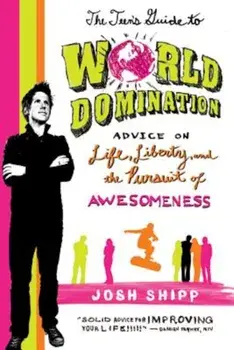The Teen's Guide to World Domination: Advice on Life, Liberty, and the Pursuit of Awesomeness, Paperback/Josh Shipp