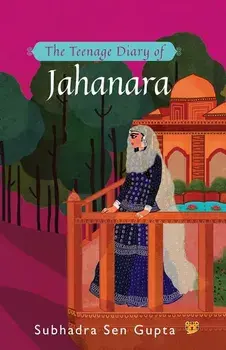 The Teenage Diary of Jahanara, Paperback/Subhadra Sen Gupta