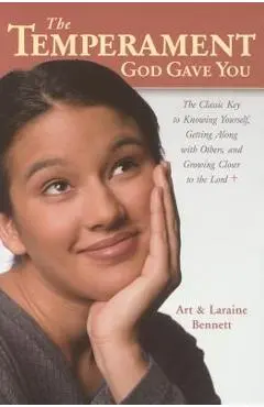The Temperament God Gave You: The Classic Key to Knowing Yourself, Getting Along with Others, and Growing Closer to the Lord - Art Bennett