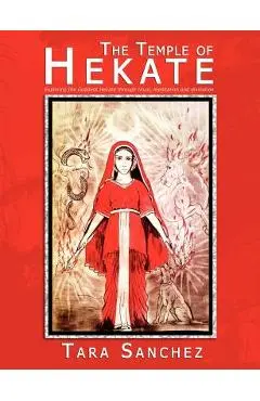 The Temple of Hekate: Exploring the Goddess Hekate Through Ritual, Meditation and Divination - Tara Sanchez