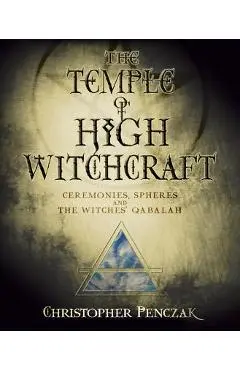 The Temple of High Witchcraft: Ceremonies, Spheres and the Witches' Qabalah - Christopher Penczak
