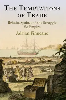 The Temptations of Trade. Britain, Spain, and the Struggle for Empire, Hardback/Adrian Finucane