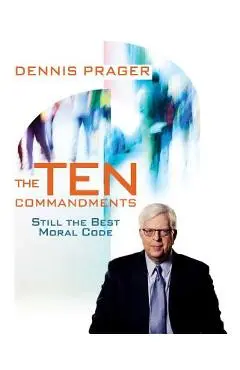 The Ten Commandments: Still the Best Moral Code - Dennis Prager