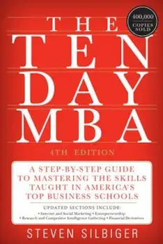 The Ten-Day MBA: A Step-By-Step Guide to Mastering the Skills Taught in America's Top Business Schools, Paperback/Steven A. Silbiger
