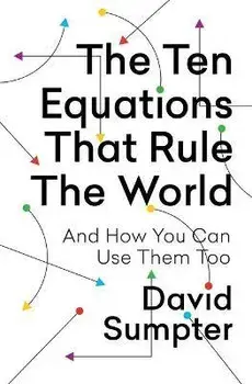 The Ten Equations That Rule the World: And How You Can Use Them Too, Paperback/David Sumpter