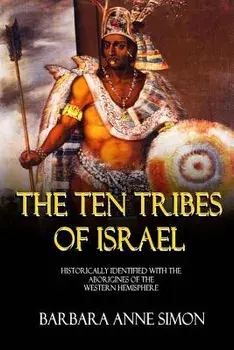 The Ten Tribes of Israel: Historically Identified with the Aborigines of the Western Hemisphere, Paperback/Barbara a. Simon