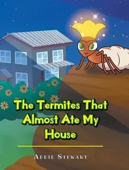 The Termites That Almost Ate My House, Hardcover/Addie Stewart