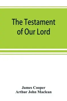 The testament of Our Lord, translated into English from the Syriac with introduction and notes, Paperback/James Cooper