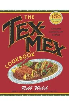 The Tex-Mex Cookbook: A History in Recipes and Photos - Robb Walsh