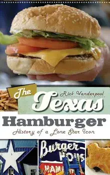 The Texas Hamburger: History of a Lone Star Icon, Hardcover/Rick Vanderpool