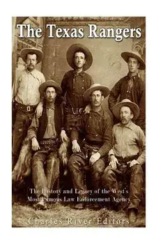 The Texas Rangers: The History and Legacy of the West's Most Famous Law Enforcement Agency, Paperback/Charles River Editors