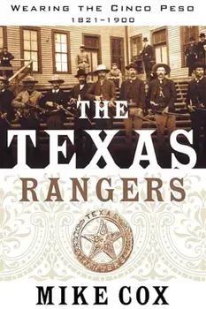 The Texas Rangers: Volume I: Wearing the Cinco Peso, 1821-1900, Paperback/Mike Cox