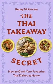 The Thai Takeaway Secret. How to Cook Your Favourite Fakeaway Dishes at Home, Paperback/Kenny McGovern