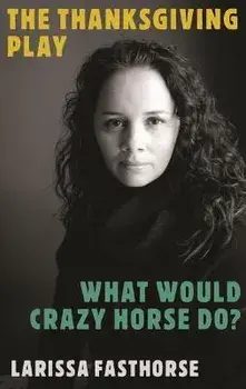 The Thanksgiving Play / What Would Crazy Horse Do?, Paperback/Larissa Fasthorse