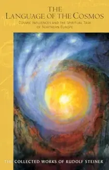 The The Language of the Cosmos. Cosmic Influences and the Spiritual Task of Northern Europe, Paperback/Rudolf Steiner