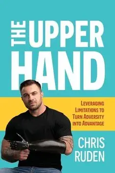 The the Upper Hand: Leveraging Limitations to Turn Adversity Into Advantage, Paperback/Chris Ruden
