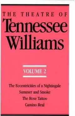 The Theatre of Tennessee Williams Volume II: The Eccentricities of a Nightingale, Summer and Smoke, the Rose Tattoo, Camino Real - Tennessee Williams
