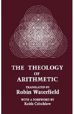 The Theology of Arithmetic: On the Mystical, Mathematical and Cosmological Symbolism of the First Ten Numbers - Iamblichus