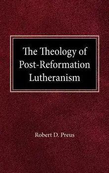 The Theology of Post-Reformation Lutheranism: A Study of Theological Prolegomena, Hardcover/Robert D. Preus