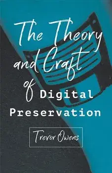 The Theory and Craft of Digital Preservation, Paperback/Trevor Owens