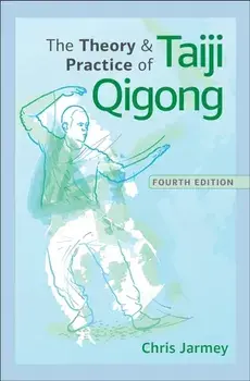 The Theory and Practice of Taiji Qigong. Fourth Edition, Paperback/Chris Jarmey