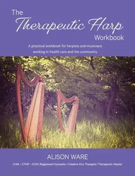 The Therapeutic Harp Workbook: A practical workbook for harpists and musicians working in health care and the community, Paperback/Alison Ware