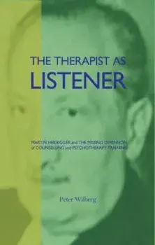 The Therapist as Listener: Martin Heidegger and the Missing Dimension of Counselling and Psychotherapy Training, Paperback/Peter Wilberg
