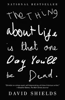 The Thing about Life Is That One Day You'll Be Dead, Paperback/David Shields