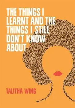 The Things I Learnt And The Things I Still Don't Know About, Paperback/Talitha Wing
