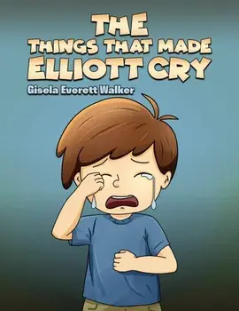 The Things That Made Elliott Cry, Paperback/Gisela Everett Walker