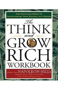 The Think and Grow Rich Workbook: The Practical Steps to Transforming Your Desires Into Riches - Napoleon Hill