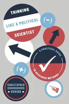 The Thinking Like a Political Scientist: A Practical Guide to Research Methods, Paperback/Christopher Howard