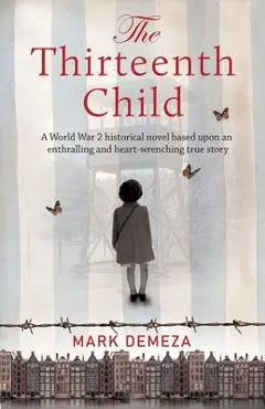 The Thirteenth Child: A WW2 historical novel based upon an enthralling and heart-wrenching true story - Mark Demeza