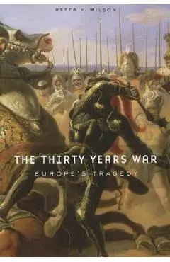 The Thirty Years War: Europe's Tragedy - Peter H. Wilson