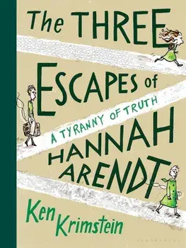 The Three Escapes of Hannah Arendt: A Tyranny of Truth, Hardcover/Ken Krimstein