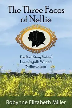 The Three Faces of Nellie: The Real Story Behind Laura Ingalls Wilder's Nellie Oleson, Paperback/Robynne Elizabeth Miller