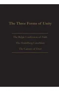The Three Forms of Unity: Belgic Confession of Faith, Heidelberg Catechism & Canons of Dort - Joel Beeke