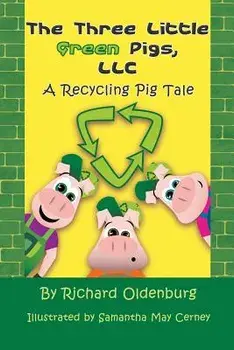 The Three Little Green Pigs, LLC: A Recycling Pig Tale, Paperback/Richard Oldenburg