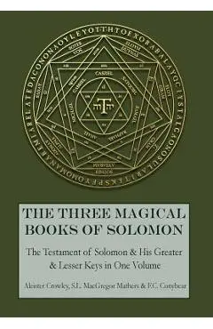 The Three Magical Books of Solomon: The Greater and Lesser Keys & The Testament of Solomon - Aleister Crowley