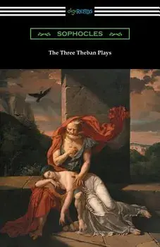 The Three Theban Plays: Antigone, Oedipus the King, and Oedipus at Colonus (Translated by Francis Storr with Introductions by Richard C. Jebb), Paperback/Sophocles