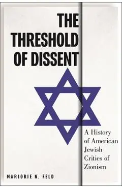 The Threshold of Dissent: A History of American Jewish Critics of Zionism - Marjorie Feld