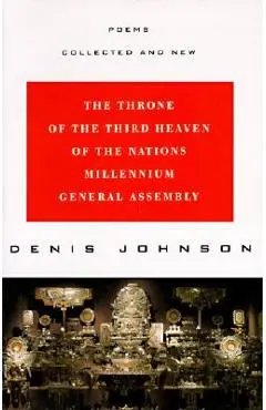 The Throne of the Third Heaven of the Nations Millennium General Assembly: Poems Collected and New - Denis Johnson