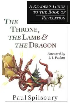The Throne, the Lamb & the Dragon: A Reader's Guide to the Book of Revelation - Paul Spilsbury