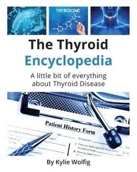 The Thyroid Encyclopedia: An Everyday Thyroid Disease Reference Book, Paperback/Kylie Wolfig