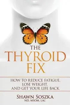 The Thyroid Fix: How to Reduce Fatigue, Lose Weight, and Get Your Life Back, Paperback/Shawn S. Soszka