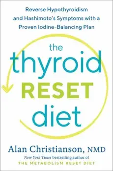 The Thyroid Reset Diet: Reverse Hypothyroidism and Hashimoto's Symptoms with a Proven Iodine-Balancing Plan, Hardcover/Alan Dr Christianson