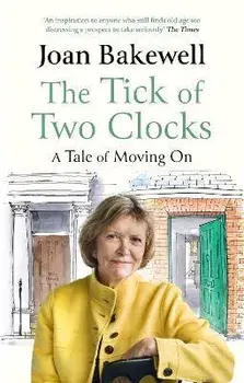 The Tick of Two Clocks. A Tale of Moving On, Paperback/Joan Bakewell